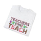 Teachers Gonna Teach Unisex Softstyle T-Shirt | Cute Teacher Gift, Back to School Tee, Classroom Apparel, Educator Shirt, Fun Teacher Outfit